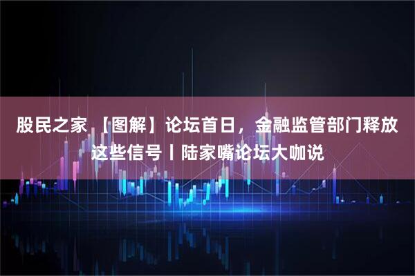 股民之家 【图解】论坛首日，金融监管部门释放这些信号丨陆家嘴论坛大咖说